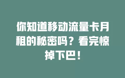 你知道移动流量卡月租的秘密吗？看完惊掉下巴！