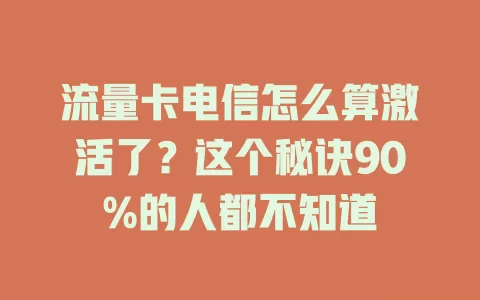 流量卡电信怎么算激活了？这个秘诀90%的人都不知道