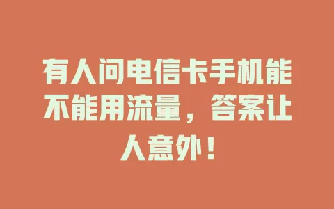 有人问电信卡手机能不能用流量，答案让人意外！