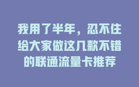 我用了半年，忍不住给大家做这几款不错的联通流量卡推荐