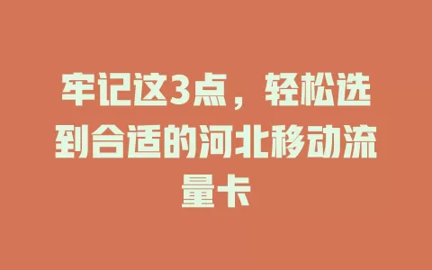 牢记这3点，轻松选到合适的河北移动流量卡