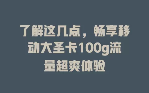 了解这几点，畅享移动大圣卡100g流量超爽体验