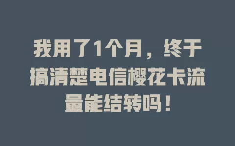我用了1个月，终于搞清楚电信樱花卡流量能结转吗！