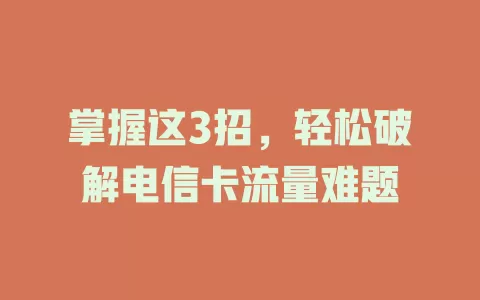 掌握这3招，轻松破解电信卡流量难题