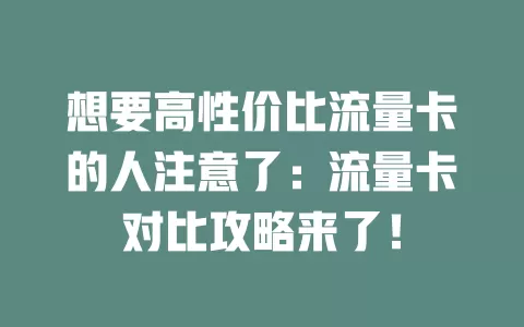 想要高性价比流量卡的人注意了：流量卡对比攻略来了！