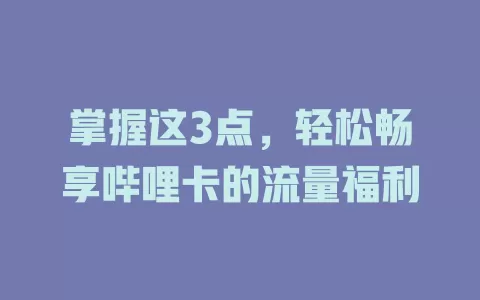 掌握这3点，轻松畅享哔哩卡的流量福利
