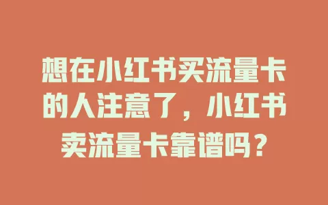 想在小红书买流量卡的人注意了，小红书卖流量卡靠谱吗？