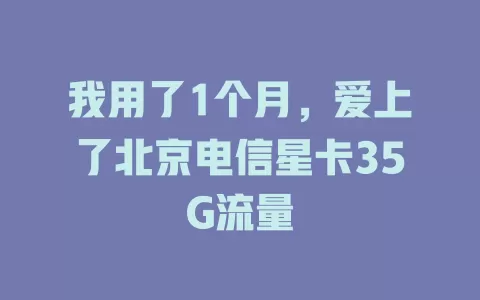 我用了1个月，爱上了北京电信星卡35G流量