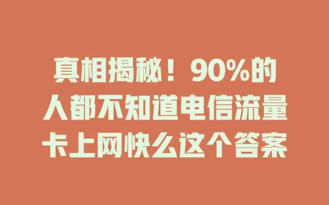 真相揭秘！90%的人都不知道电信流量卡上网快么这个答案