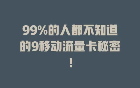 99%的人都不知道的9移动流量卡秘密！
