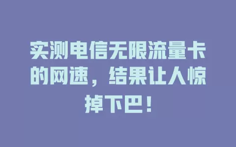 实测电信无限流量卡的网速，结果让人惊掉下巴！