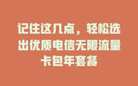 记住这几点，轻松选出优质电信无限流量卡包年套餐