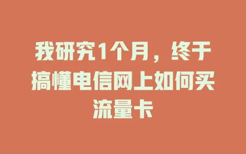 我研究1个月，终于搞懂电信网上如何买流量卡