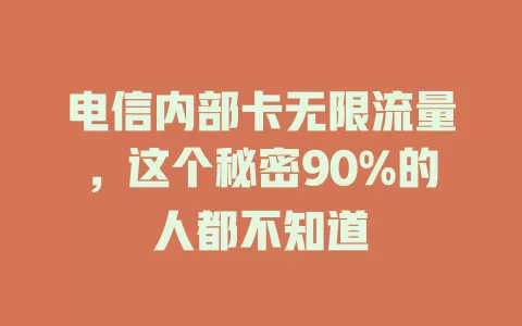 电信内部卡无限流量，这个秘密90%的人都不知道