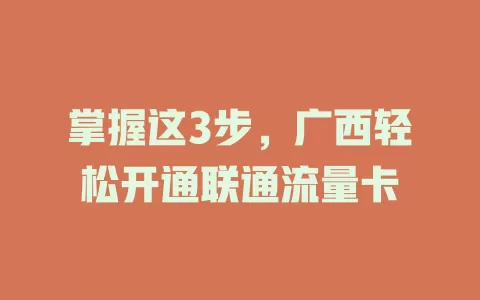 掌握这3步，广西轻松开通联通流量卡