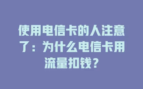 使用电信卡的人注意了：为什么电信卡用流量扣钱？