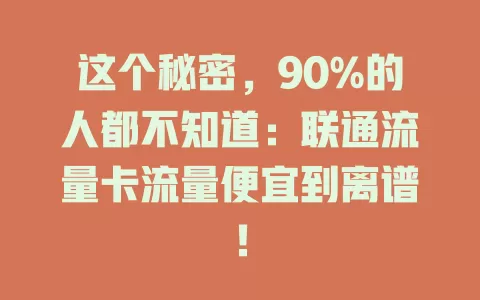 这个秘密，90%的人都不知道：联通流量卡流量便宜到离谱！