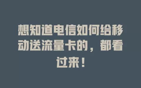 想知道电信如何给移动送流量卡的，都看过来！