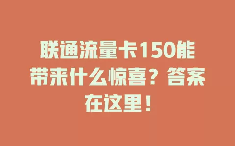 联通流量卡150能带来什么惊喜？答案在这里！