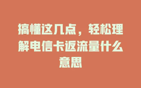 搞懂这几点，轻松理解电信卡返流量什么意思