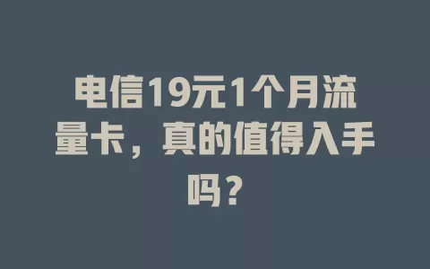 电信19元1个月流量卡，真的值得入手吗？