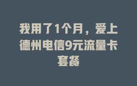 我用了1个月，爱上德州电信9元流量卡套餐