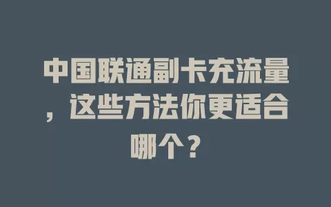 中国联通副卡充流量，这些方法你更适合哪个？