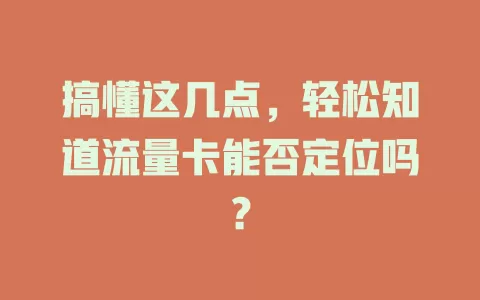 搞懂这几点，轻松知道流量卡能否定位吗？