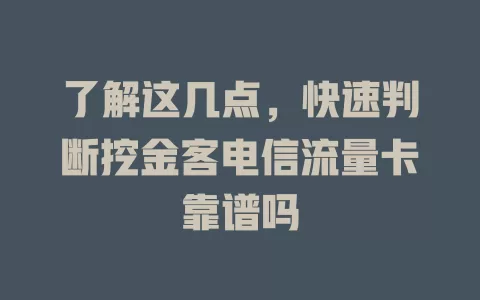了解这几点，快速判断挖金客电信流量卡靠谱吗