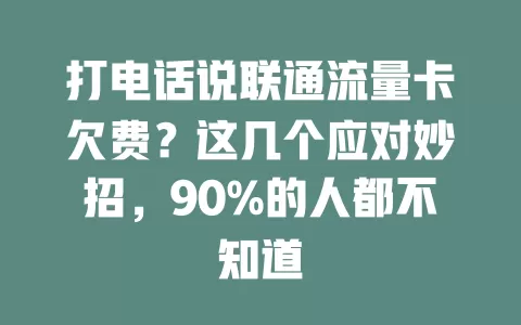 打电话说联通流量卡欠费？这几个应对妙招，90%的人都不知道