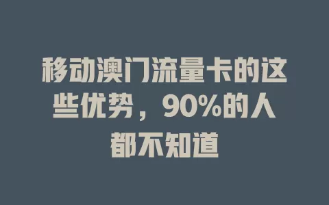 移动澳门流量卡的这些优势，90%的人都不知道