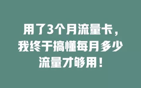 用了3个月流量卡，我终于搞懂每月多少流量才够用！