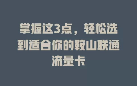 掌握这3点，轻松选到适合你的鞍山联通流量卡
