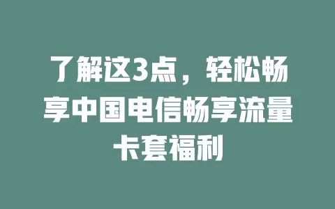了解这3点，轻松畅享中国电信畅享流量卡套福利