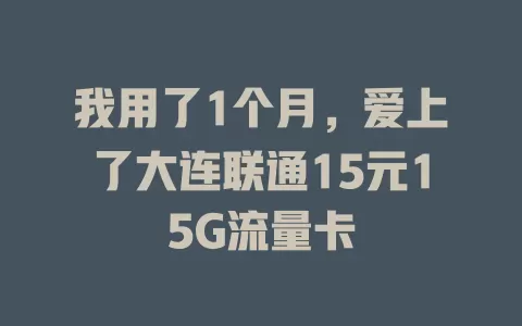 我用了1个月，爱上了大连联通15元15G流量卡