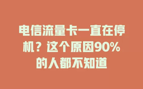 电信流量卡一直在停机？这个原因90%的人都不知道