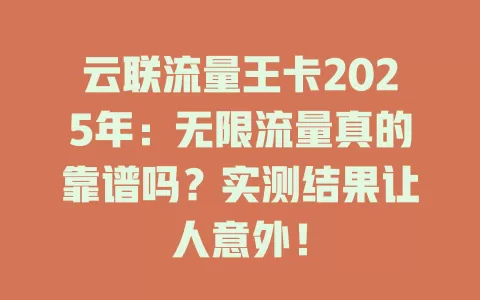 云联流量王卡2025年：无限流量真的靠谱吗？实测结果让人意外！