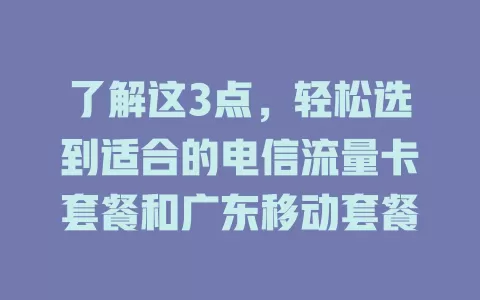 了解这3点，轻松选到适合的电信流量卡套餐和广东移动套餐