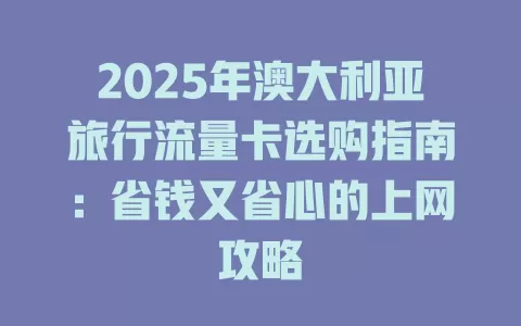 2025年澳大利亚旅行流量卡选购指南：省钱又省心的上网攻略