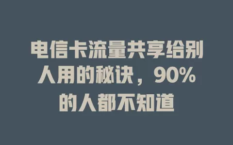 电信卡流量共享给别人用的秘诀，90%的人都不知道