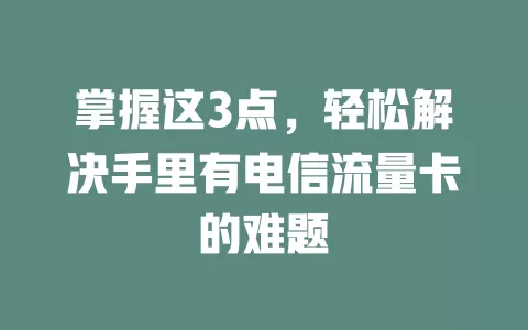 掌握这3点，轻松解决手里有电信流量卡的难题