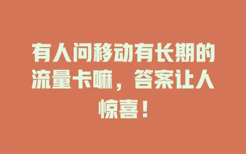 有人问移动有长期的流量卡嘛，答案让人惊喜！
