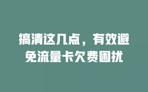 搞清这几点，有效避免流量卡欠费困扰