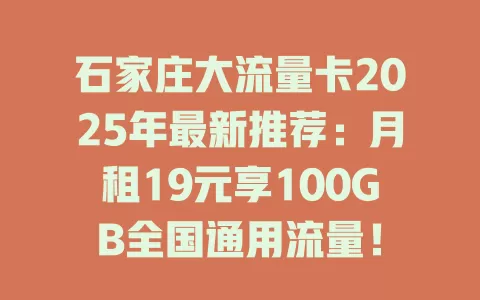 石家庄大流量卡2025年最新推荐：月租19元享100GB全国通用流量！
