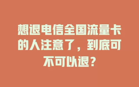想退电信全国流量卡的人注意了，到底可不可以退？