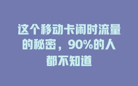 这个移动卡闲时流量的秘密，90%的人都不知道