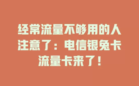 经常流量不够用的人注意了：电信银兔卡流量卡来了！