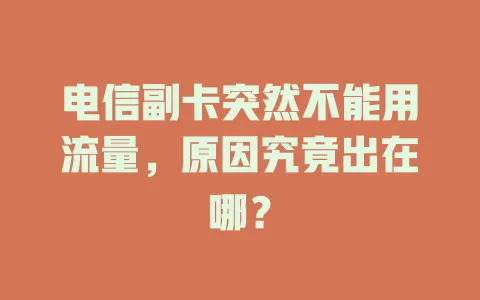 电信副卡突然不能用流量，原因究竟出在哪？