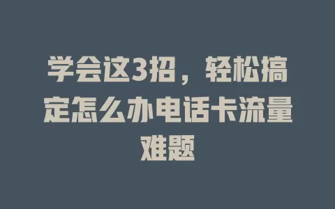 学会这3招，轻松搞定怎么办电话卡流量难题