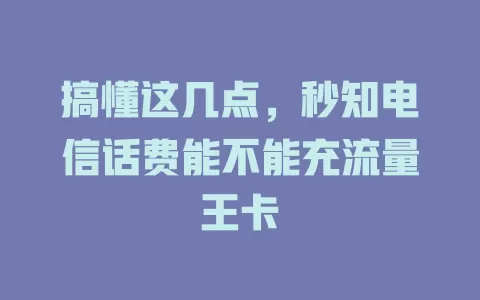搞懂这几点，秒知电信话费能不能充流量王卡